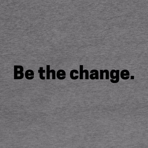 Be the change. by winsteadwandering